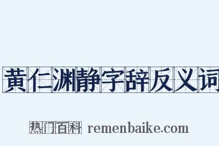 黄仁渊静字辞反义词是什么意思的图片
